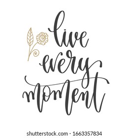 live every moment - hand lettering inscription positive quote, motivation and inspiration phrase, inspire calligraphy vector illustration