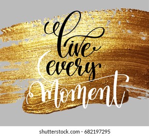 live every moment hand lettering motivational and inspirational positive quote on golden brush stroke background, calligraphy vector illustration