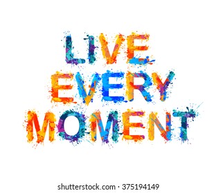 Live every moment. Motivation inscription of splash paint letters. Vector slogan