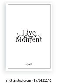 Live every moment of your life, beautiful motivational, inspirational quotes. Wording design, lettering. Scandinavian minimalism poster design. Minimalist background, vector. Wall art work, wall decal