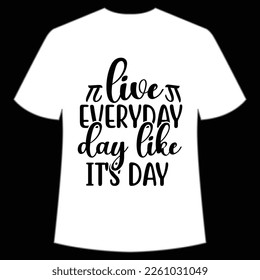 Live everyday like it's day Happy Pi day shirt print template, Typography design for Pi day, math teacher gift, math lover, engineer tees, elementary teacher gift