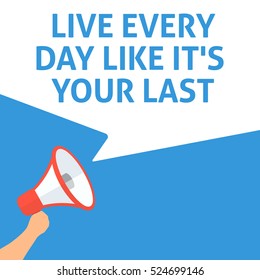 LIVE EVERYDAY LIKE IT'S YOUR LAST Announcement. Hand Holding Megaphone With Speech Bubble. Flat Illustration