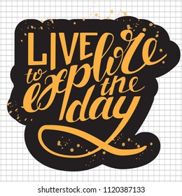 Live to explore the day. Motivation quote for your design. Hand lettering design