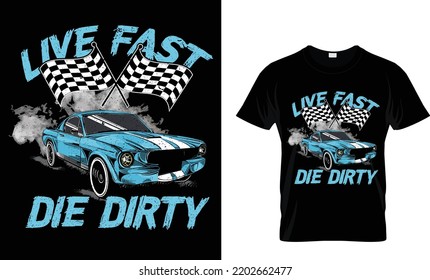 Live fast,die dirty custom and colorful t-shirt design for man and women.