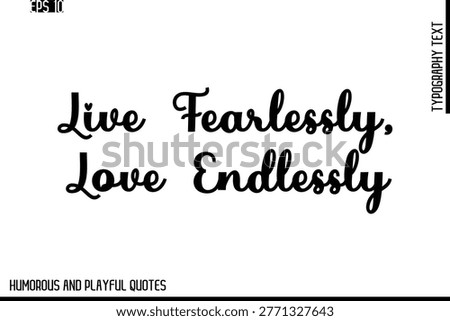 Live Fearlessly, Love Endlessly   -Stylish Cursive Typography Vector Text – Humorous and Playful Quote Design