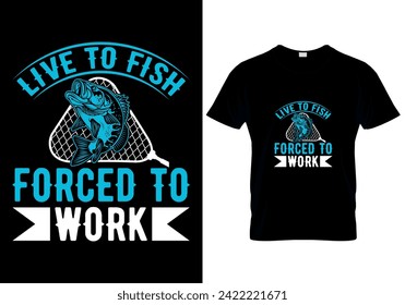 Live to Fish Forced to Work fishing T-shirt design. vector illustration 