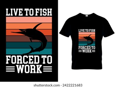 Live to Fish Forced to Work fishing T-shirt design. vector illustration 