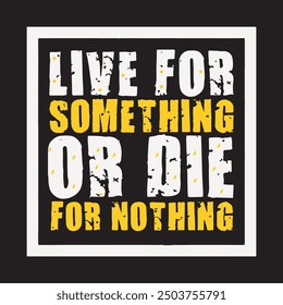 live fro something or die for nothing