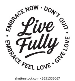 Live fully, embrace now, don't quit, give love, embrace feel love, inspirational design quote, motivational quotes, typography illustration lettering quotes