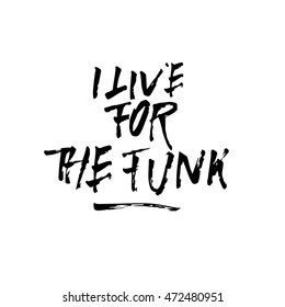 I live for the funk, ink hand lettering. Modern brush calligraphy. Handwritten phrase. 