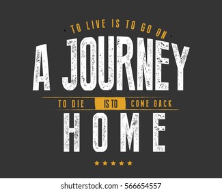 To live is to go on a journey; to die is to come back home. Life quote