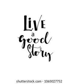 live a good story black and white hand lettering positive quote, motivation and inspiration phrase to poster, t-shirt design or greeting card, calligraphy vector illustration