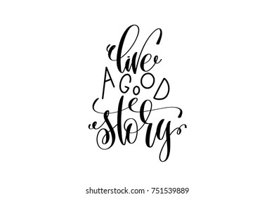 live a good story black and white hand lettering positive quote, motivation and inspiration phrase to poster, t-shirt design or greeting card, calligraphy vector illustration