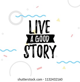 Live a good story. Inspirational quote, motivation. Typography for poster, invitation, greeting card or t-shirt. Vector lettering, inscription, calligraphy design. Text background