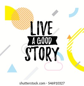 Live a good story. Inspirational quote, motivation. Typography for poster, invitation, greeting card or t-shirt. Vector lettering, inscription, calligraphy design. Text background