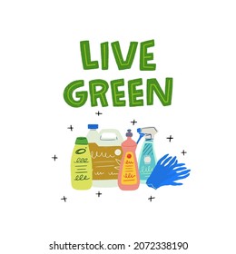 Live Green lettering slogan and hand drawn house cleaning products. Eco friendly message with decorative elements. Typographic phase calling for protect nature with reuse, reduce and recycle lifestyle