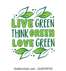 Live green, think green, love green - motivational text with leaf. Good for T shirt print, poster, card, label, and other decoration.