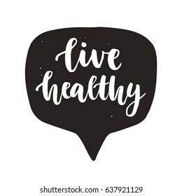 Live Healthy. Hand written lettering quote in speech bubble, isolated on white. Creative motivation. Inspirational poster. Typographic background. Tee shirt print. Vector illustration