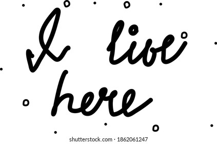 I live here handwritten. Modern calligraphy text. Isolated word black, lettering modern