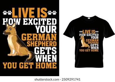 Live is how excited your German shepherd gets when you get home - Dog T Shirt Design