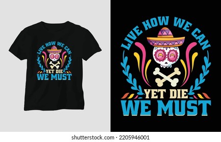 Live how we can, yet die we must - Dia de los muertos Special T-shirt Design vector. Best use for T-Shirt, mag, sticker, wall mat, etc. Festival, Death, skull, Mexican. Day of death