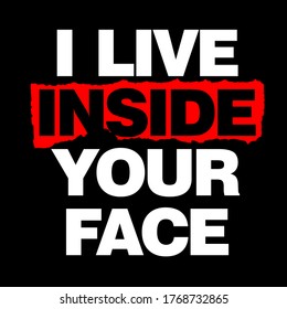 I LIVE INSIDE YOUR FACE t-shirt and apparel design . Vector print, typography, poster, emblem.