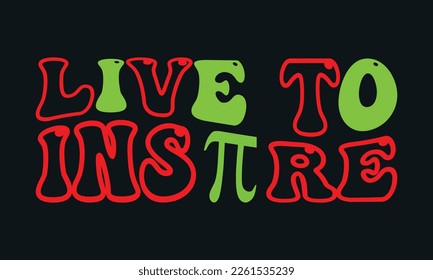 Live To Inspire design,Happy Pi Day,Typography design for Pi day, math teacher gift, math lover, engineer tees, 