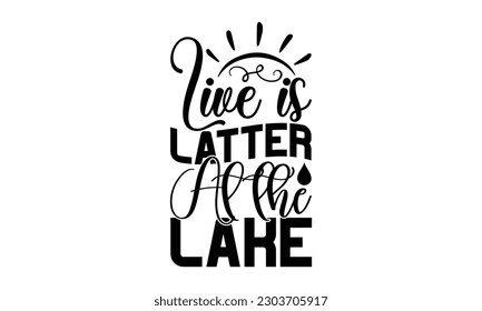 Live Is  Latter At The Lake - Fishing SVG Design, Hand drawn lettering phrase, Illustration for prints on t-shirts, bags, posters and cards, for Cutting Machine, Silhouette Cameo, Cricut.