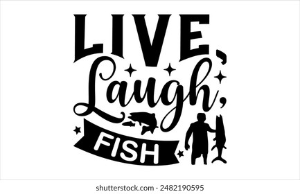 Live, laugh, fish-Fishing t shirts design,Vector typography for posters, Lettering Phrase Isolated On White,  file, banner For Prints T-Shirts And Bags, Posters, Cards. EPS 10