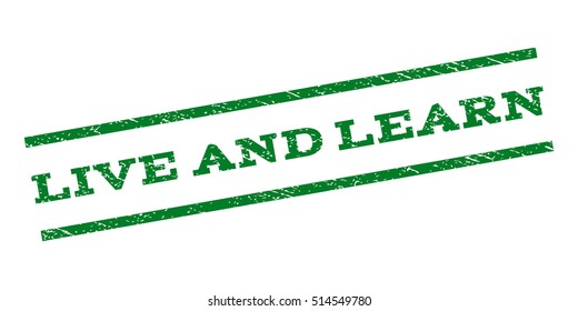 Live and Learn watermark stamp. Text caption between parallel lines with grunge design style. Rubber seal stamp with dirty texture. Vector green color ink imprint on a white background.