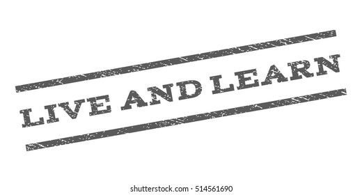 Live and Learn watermark stamp. Text caption between parallel lines with grunge design style. Rubber seal stamp with unclean texture. Vector grey color ink imprint on a white background.