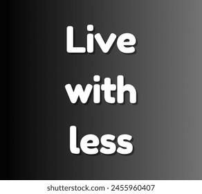 Live with less Inspirational and motivational quotes, typography, fashion, art, designs: for prints, posters, cards, t shirt, coffee mug hoodies etc.