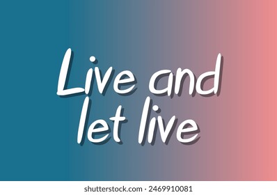 Live and let live Inspirational and motivational quotes, typography, fashion, art, designs: for prints, posters, cards, t shirt, coffee mug hoodies etc.