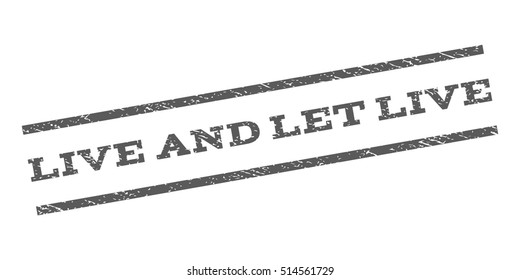 Live and Let Live watermark stamp. Text caption between parallel lines with grunge design style. Rubber seal stamp with dust texture. Vector grey color ink imprint on a white background.