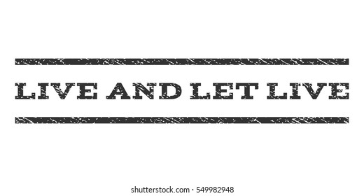 Live and Let Live watermark stamp. Text tag between horizontal parallel lines with grunge design style. Rubber seal gray stamp with scratched texture. Vector ink imprint on a white background.