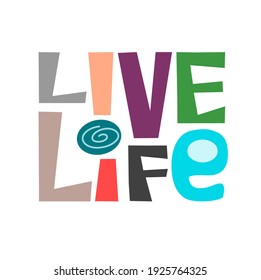 Live life affirmation phrase vector Creative words Colourful letters. Confidence building words, phrase for  personal growth. t-shirts, posters, banner badge poster. inspiring motivation.