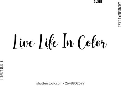 Live Life In Color  Cursive Stylish Typography Text Trendy Quote For T-Shirt Designs