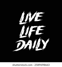 Live life daily on black background.