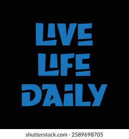 Live life daily on black background.