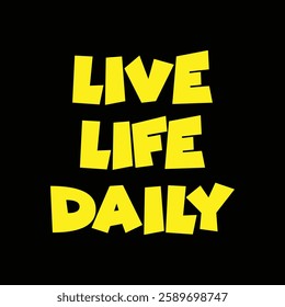 Live life daily on black background.