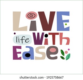 Live life with ease, affirmation quote Colourful letters. Confidence building words, phrase for  personal growth. t-shirts, posters, banner badge poster. inspiring motivating typography.