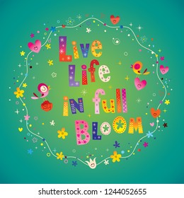 Live life in full bloom
