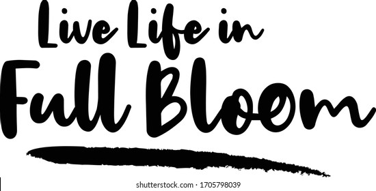 Live Life in Full Bloom Calligraphy Phrase, Lettering Inscription.