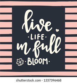 Live life in full bloom Hand drawn typography poster. Conceptual handwritten phrase Home and Family T shirt hand lettered calligraphic design. Inspirational vector