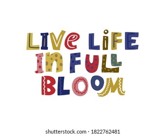 Live life in full bloom. Hand drawn vector lettering quote. Positive text illustration for greeting card, poster and apparel shirt design.