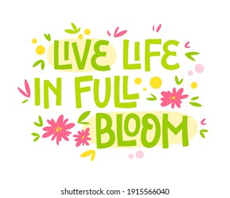 Live life in full bloom - hand drawn lettering phrase. Motivation spring and flower themes text design. 