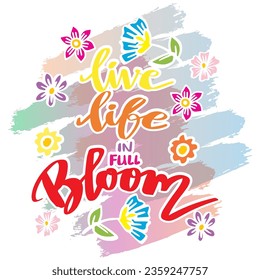 Live life in full bloom, hand lettering. Poster quote.