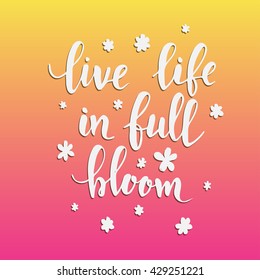 Live life in full bloom. Hand drawn typography poster. T shirt hand lettered calligraphic design. Inspirational vector typography