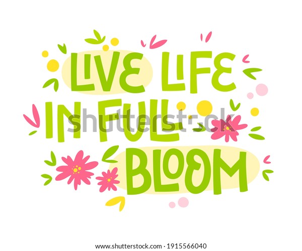 Live life in full bloom -\
hand drawn lettering phrase. Motivation spring and flower themes\
text design. 