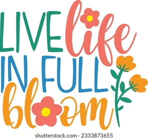 Live Life In Full Bloom - Love Spring